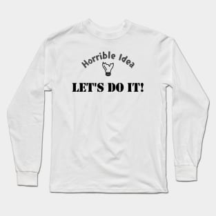 Horrible Idea ... Long Sleeve T-Shirt